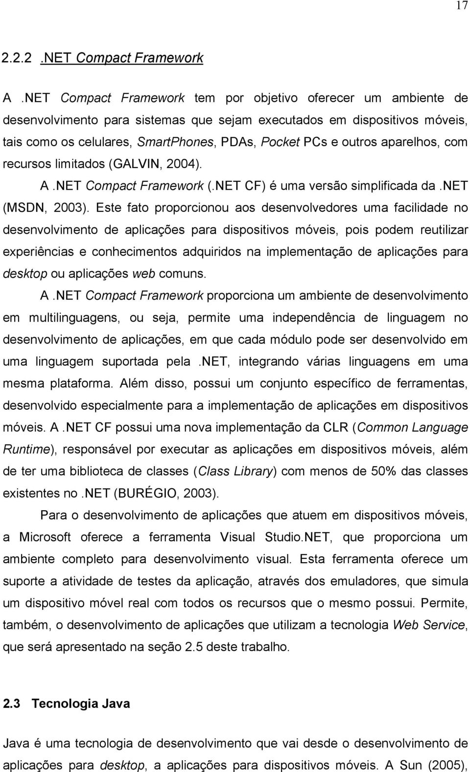 outros aparelhos, com recursos limitados (GALVIN, 2004). A.NET Compact Framework (.NET CF) é uma versão simplificada da.net (MSDN, 2003).