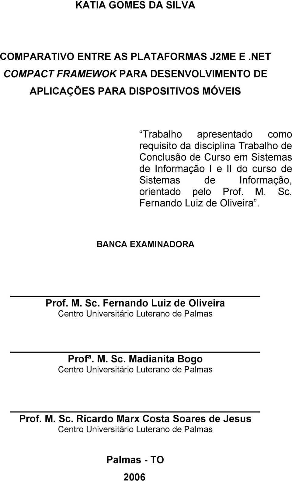 de Curso em Sistemas de Informação I e II do curso de Sistemas de Informação, orientado pelo Prof. M. Sc. Fernando Luiz de Oliveira.