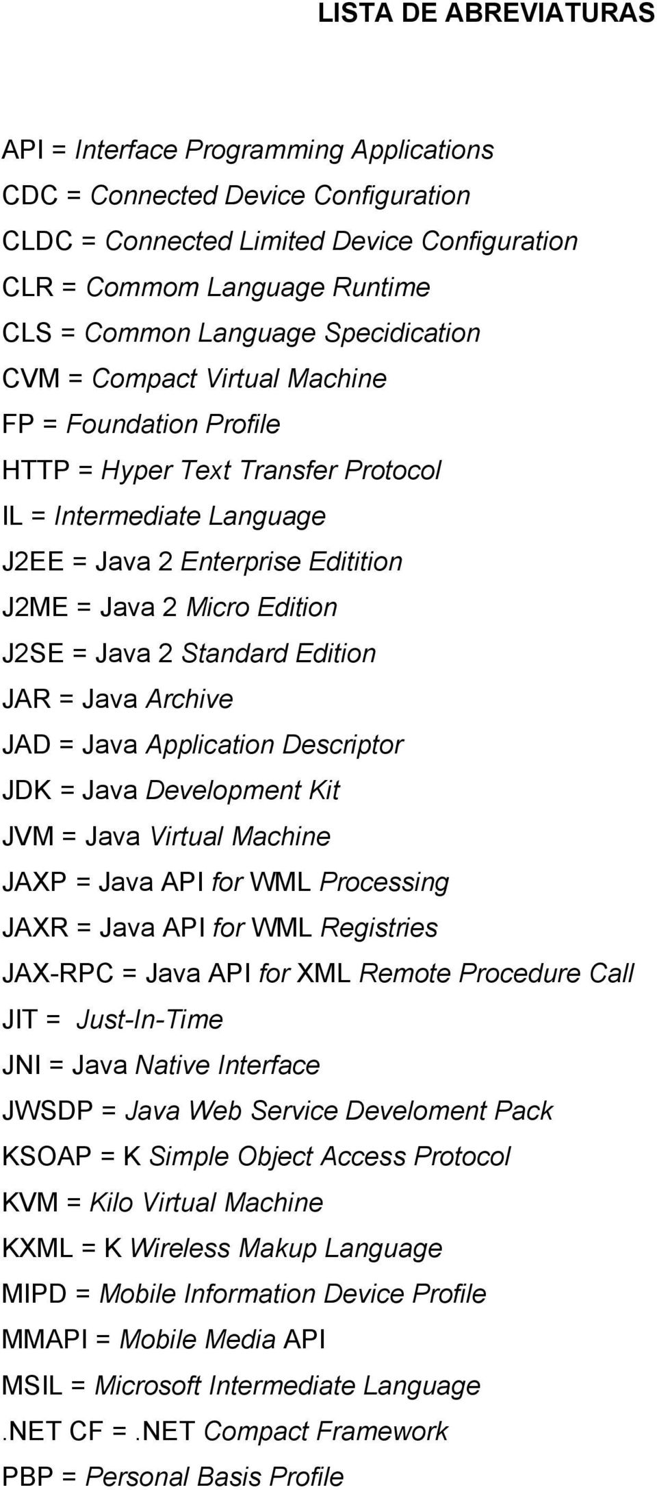 = Java 2 Standard Edition JAR = Java Archive JAD = Java Application Descriptor JDK = Java Development Kit JVM = Java Virtual Machine JAXP = Java API for WML Processing JAXR = Java API for WML