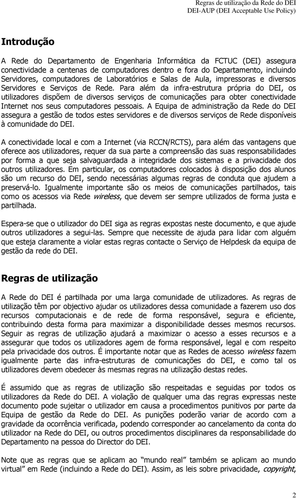 Para além da infra-estrutura própria do DEI, os utilizadores dispõem de diversos serviços de comunicações para obter conectividade Internet nos seus computadores pessoais.