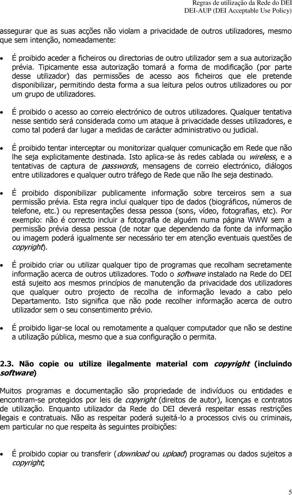 Tipicamente essa autorização tomará a forma de modificação (por parte desse utilizador) das permissões de acesso aos ficheiros que ele pretende disponibilizar, permitindo desta forma a sua leitura