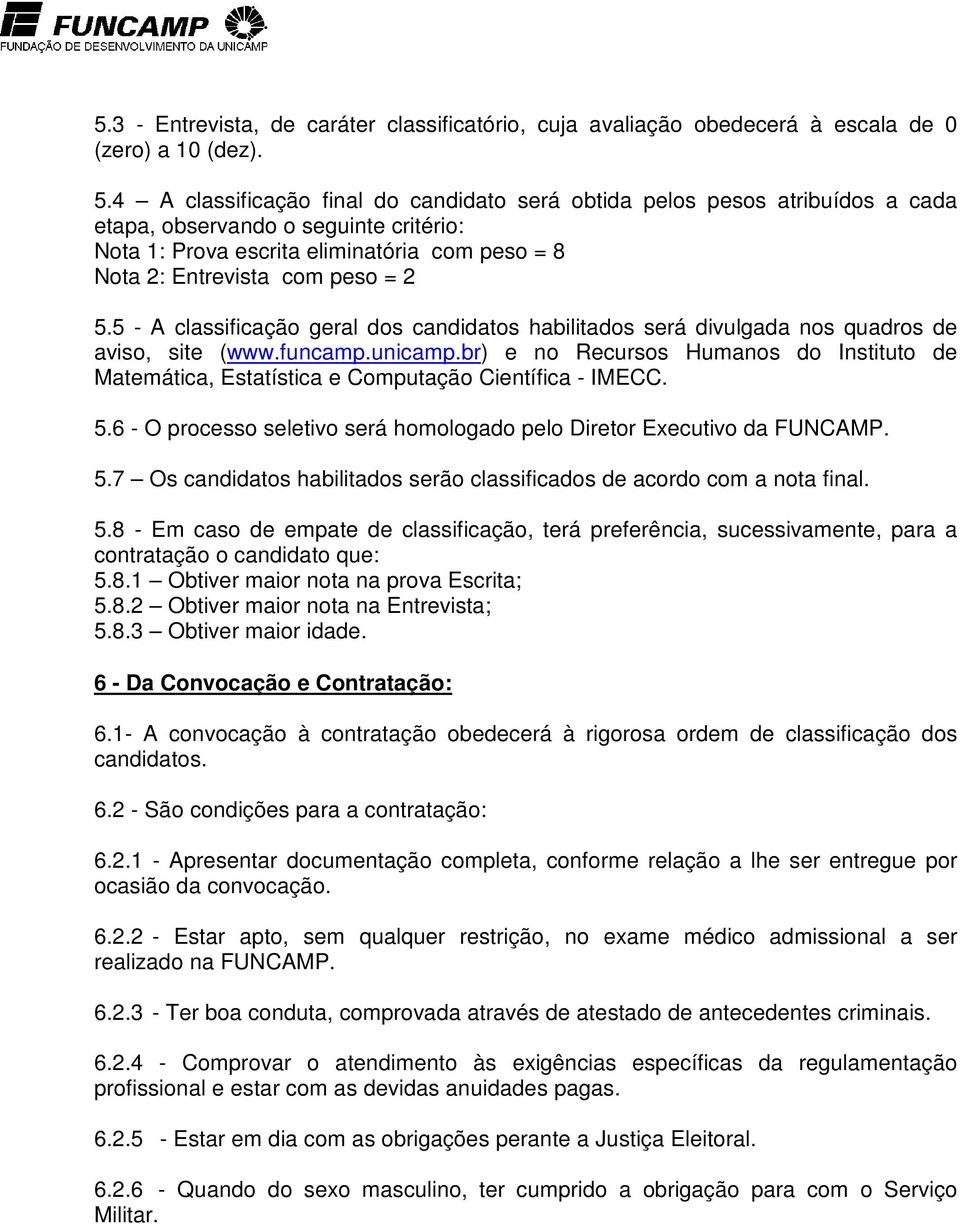 5 - A classificação geral dos candidatos habilitados será divulgada nos quadros de aviso, site (www.funcamp.unicamp.