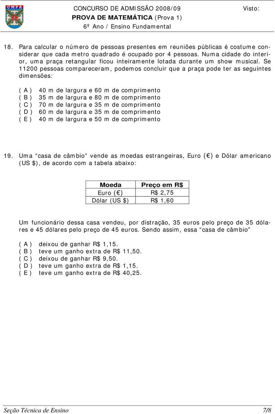 Se 11200 pessoas compareceram, podemos concluir que a praça pode ter as seguintes dimensões: ( A ) 40 m de largura e 60 m de comprimento ( B ) 35 m de largura e 80 m de comprimento ( C ) 70 m de