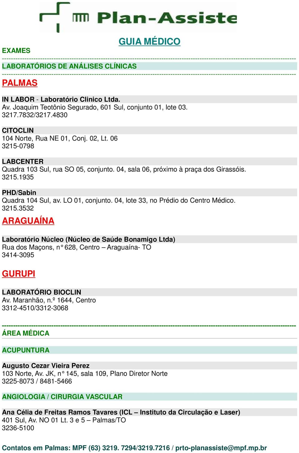 LO 01, conjunto. 04, lote 33, no Prédio do Centro Médico. 3215.