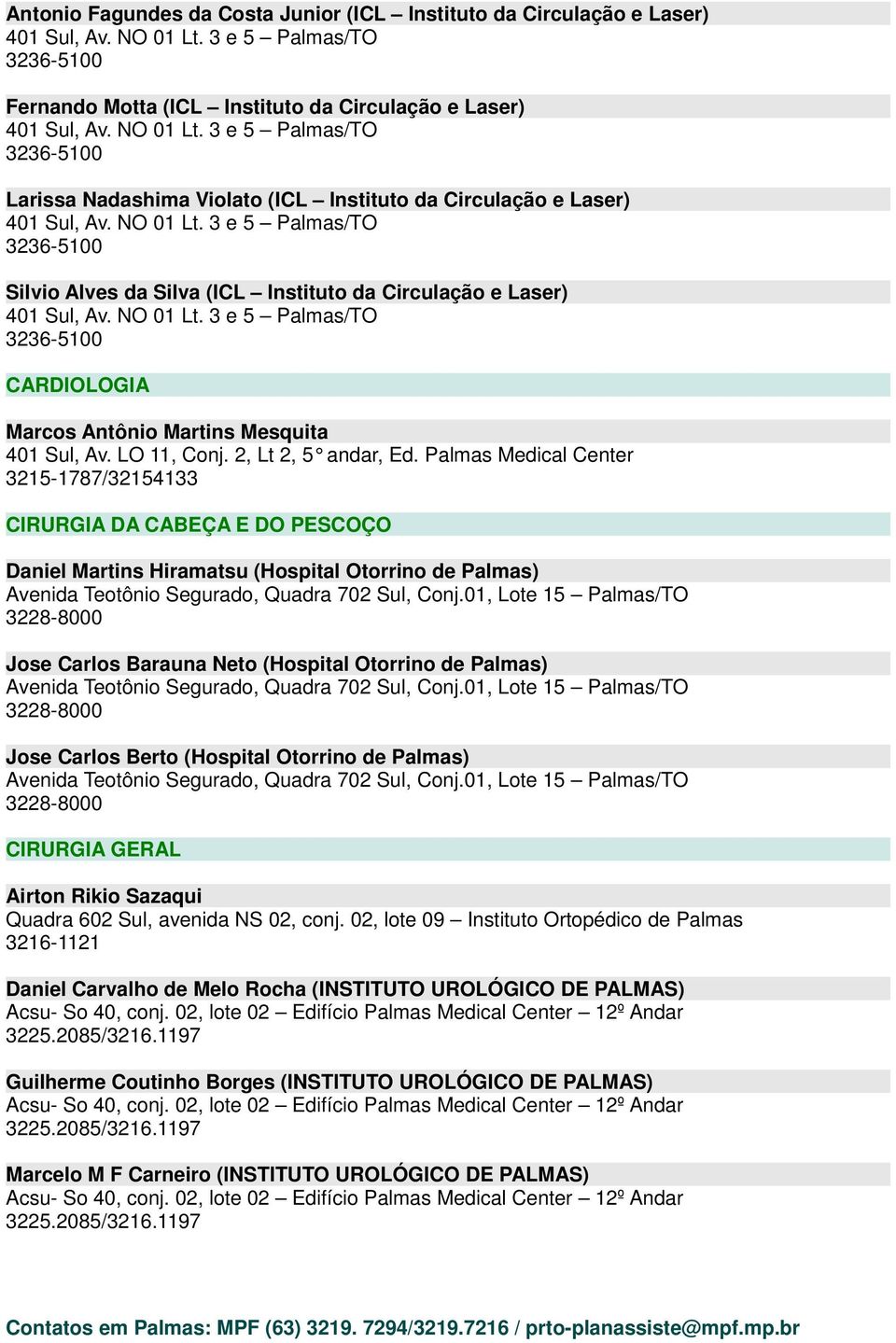 3 e 5 Palmas/TO 3236-5100 CARDIOLOGIA Marcos Antônio Martins Mesquita 401 Sul, Av. LO 11, Conj. 2, Lt 2, 5 andar, Ed.