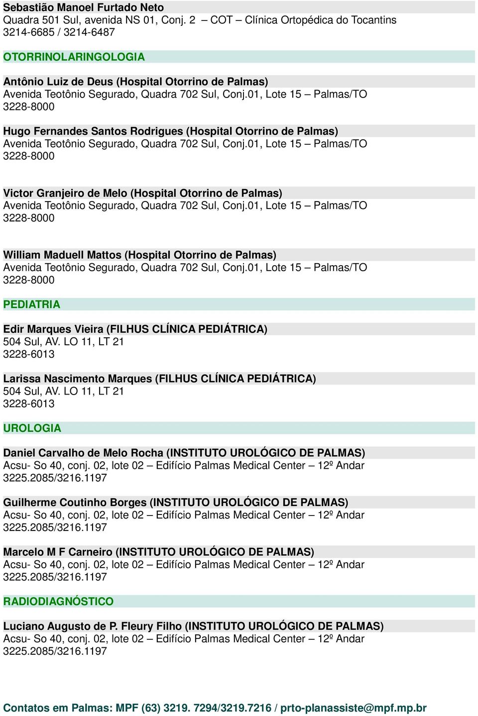 Victor Granjeiro de Melo (Hospital Otorrino de Palmas) William Maduell Mattos (Hospital Otorrino de Palmas) PEDIATRIA Edir Marques Vieira (FILHUS CLÍNICA PEDIÁTRICA) 504 Sul, AV.