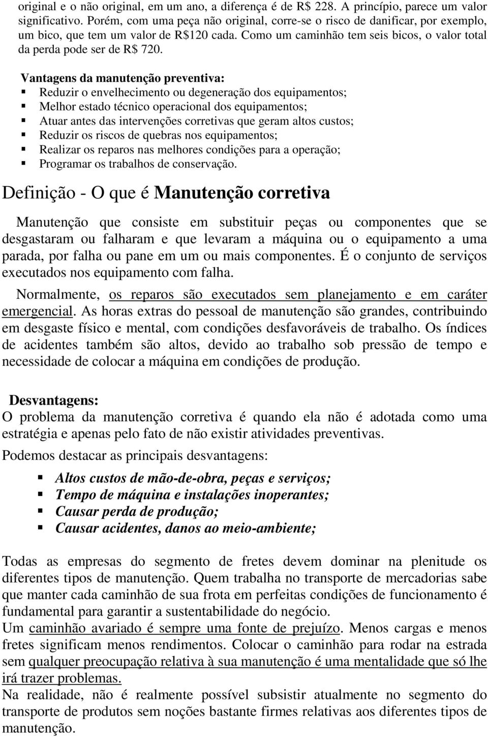 Vantagens da manutenção preventiva: Reduzir o envelhecimento ou degeneração dos equipamentos; Melhor estado técnico operacional dos equipamentos; Atuar antes das intervenções corretivas que geram