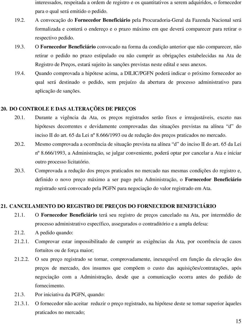 19.3. O Fornecedor Beneficiário convocado na forma da condição anterior que não comparecer, não retirar o pedido no prazo estipulado ou não cumprir as obrigações estabelecidas na Ata de Registro de