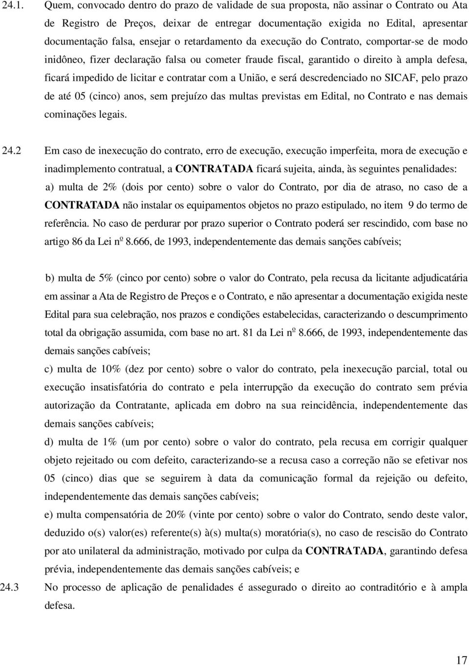 contratar com a União, e será descredenciado no SICAF, pelo prazo de até 05 (cinco) anos, sem prejuízo das multas previstas em Edital, no Contrato e nas demais cominações legais. 24.