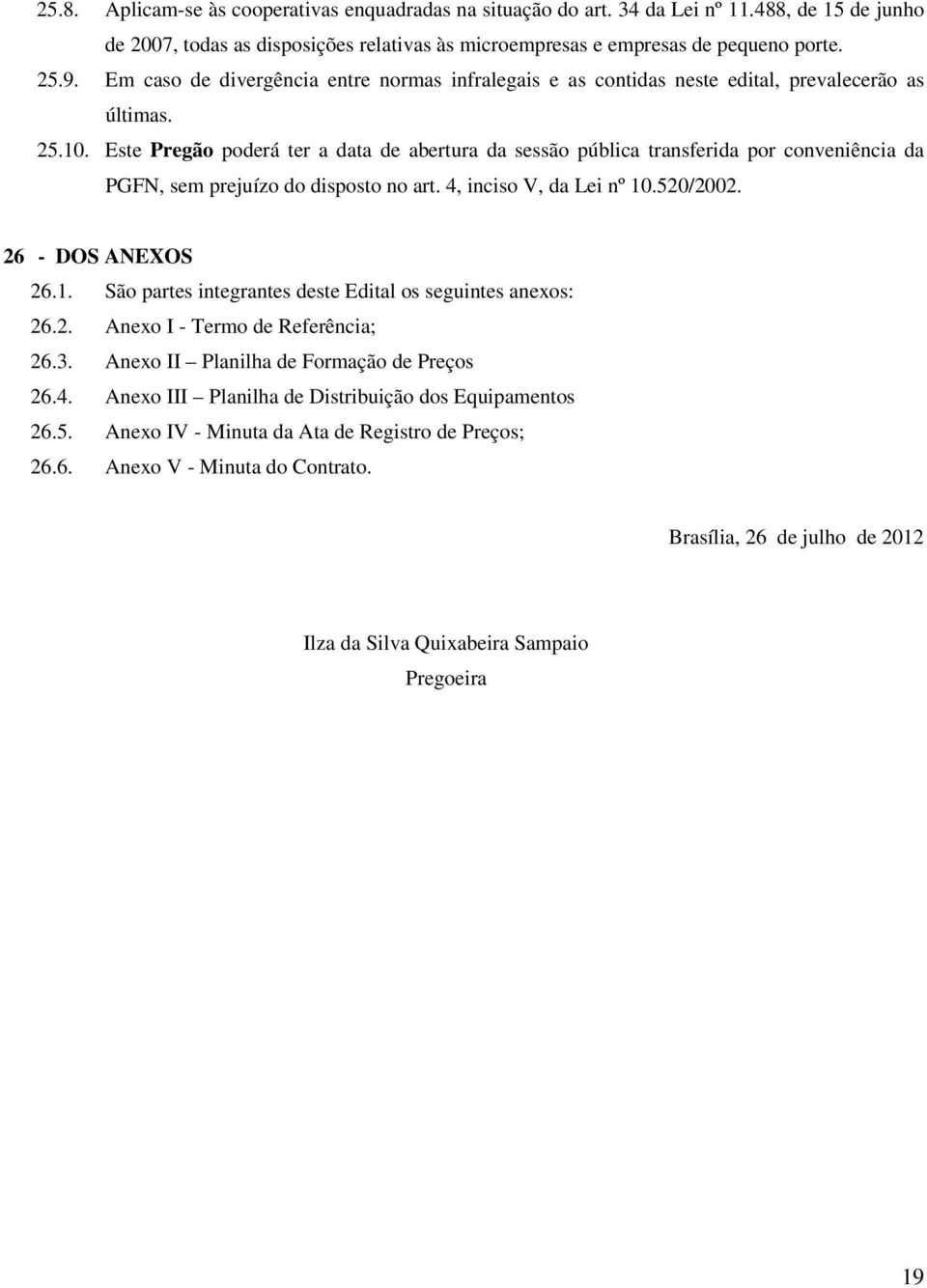 Este Pregão poderá ter a data de abertura da sessão pública transferida por conveniência da PGFN, sem prejuízo do disposto no art. 4, inciso V, da Lei nº 10