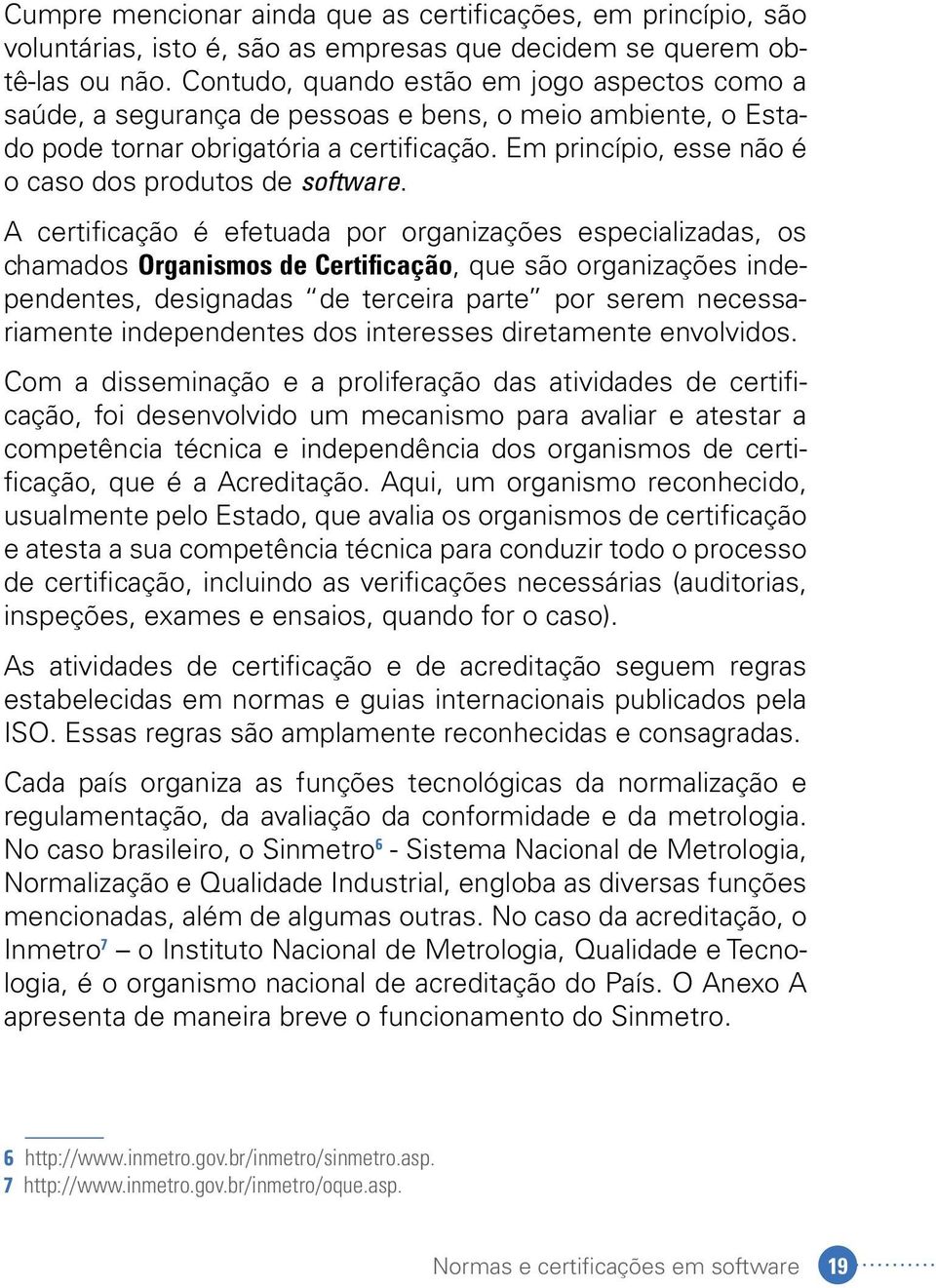 Em princípio, esse não é o caso dos produtos de software.