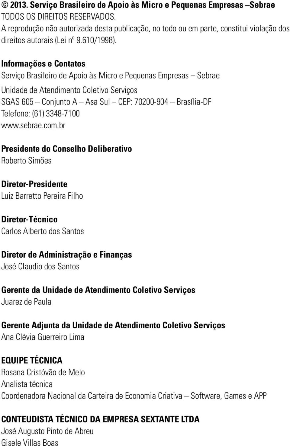 Informações e Contatos Serviço Brasileiro de Apoio às Micro e Pequenas Empresas Sebrae Unidade de Atendimento Coletivo Serviços SGAS 605 Conjunto A Asa Sul CEP: 70200-904 Brasília-DF Telefone: (61)