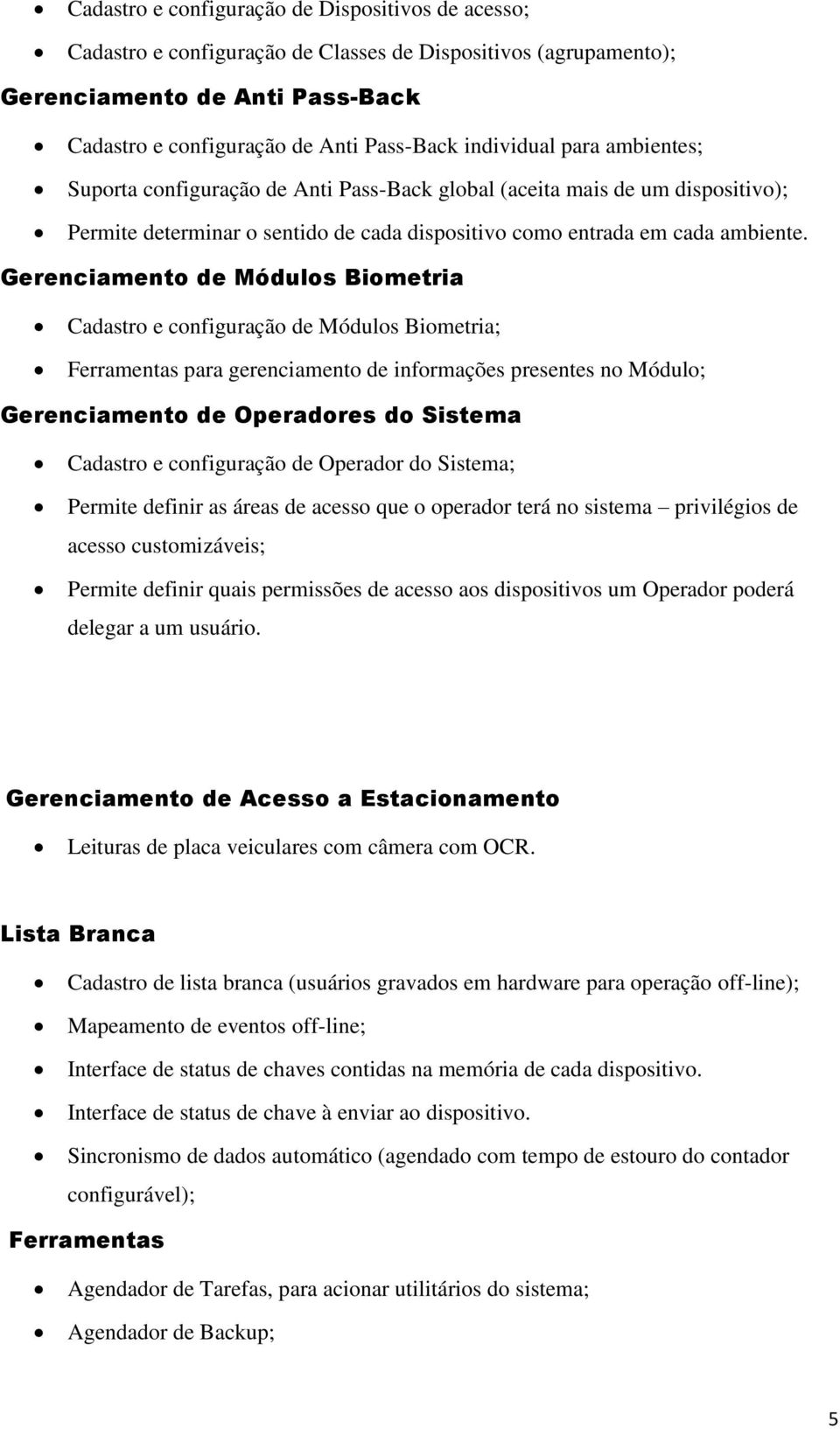 Gerenciamento de Módulos Biometria Cadastro e configuração de Módulos Biometria; Ferramentas para gerenciamento de informações presentes no Módulo; Gerenciamento de Operadores do Sistema Cadastro e