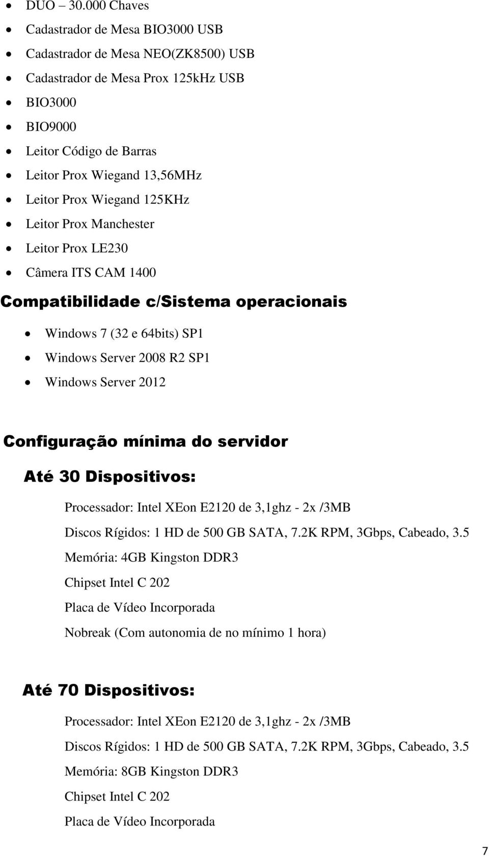 Wiegand 125KHz Leitor Prox Manchester Leitor Prox LE230 Câmera ITS CAM 1400 Compatibilidade c/sistema operacionais Windows 7 (32 e 64bits) SP1 Windows Server 2008 R2 SP1 Windows Server 2012