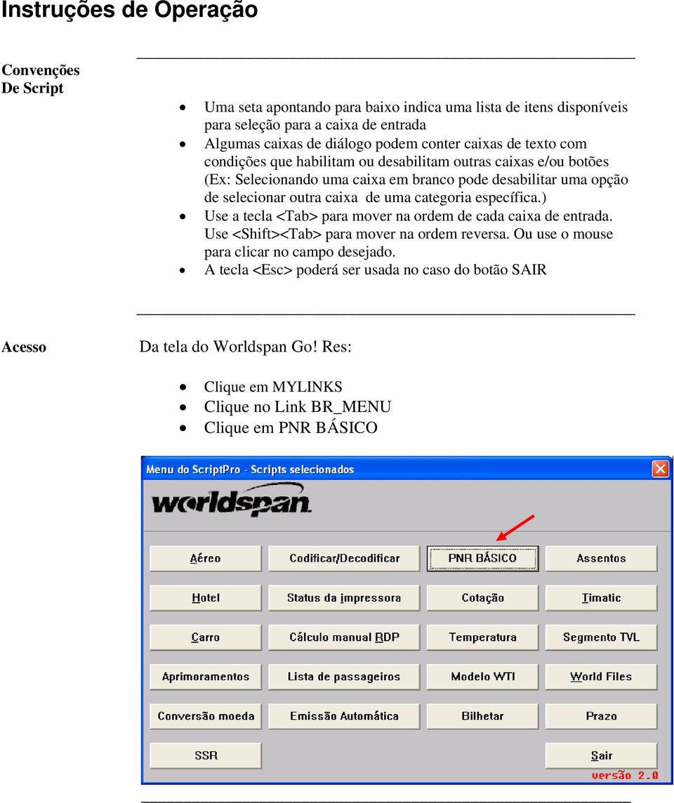 selecionar outra caixa de uma categoria específica.) Use a tecla <Tab> para mover na ordem de cada caixa de entrada. Use <Shift><Tab> para mover na ordem reversa.