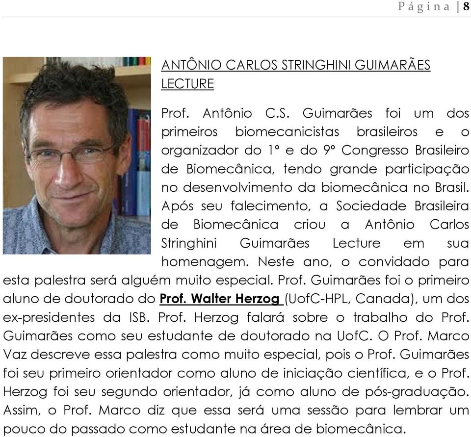 Após seu falecimento, a Sociedade Brasileira de Biomecânica criou a Antônio Carlos Stringhini Guimarães Lecture em sua homenagem. Neste ano, o convidado para esta palestra será alguém muito especial.