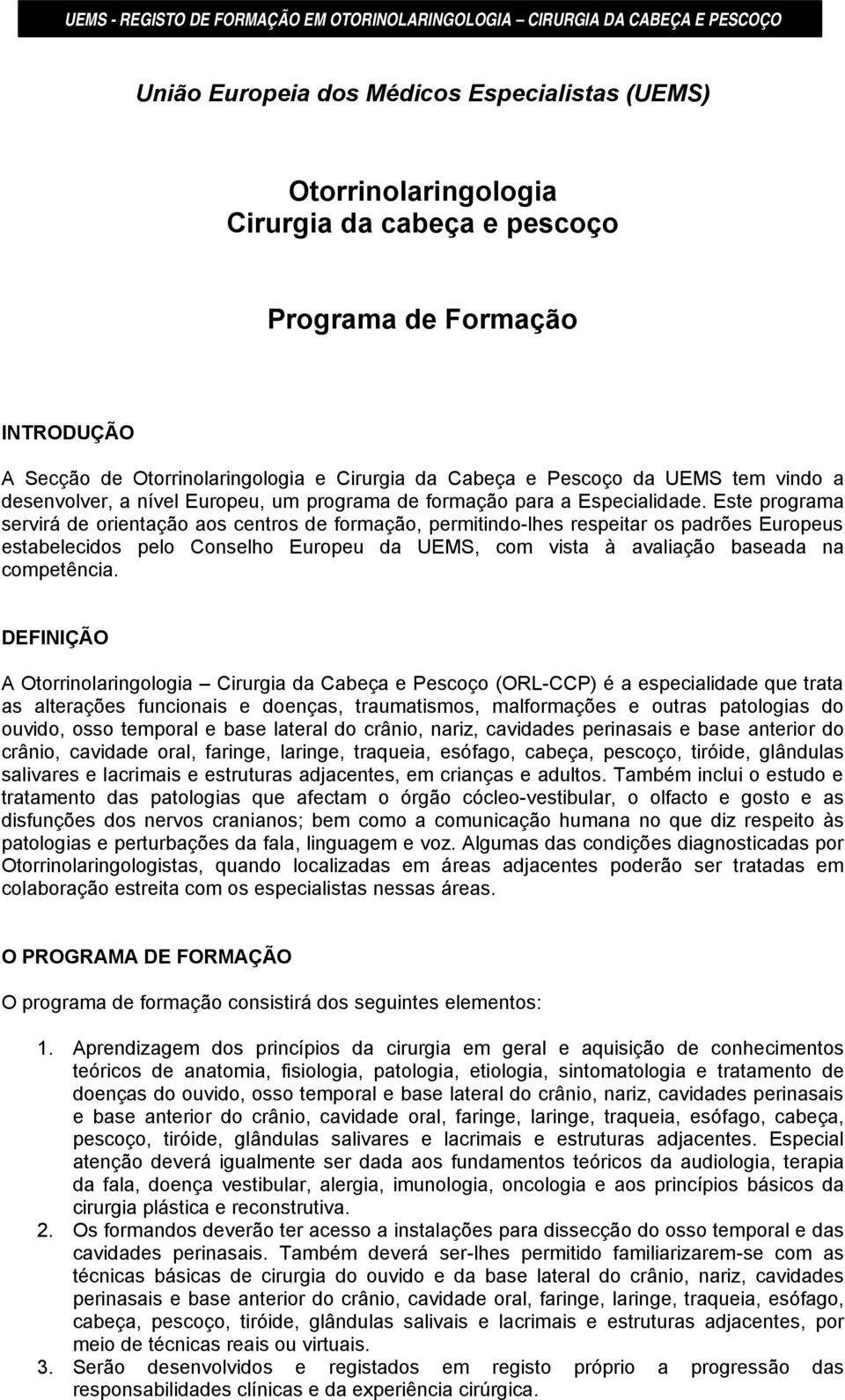 Este programa servirá de orientação aos centros de formação, permitindo-lhes respeitar os padrões Europeus estabelecidos pelo Conselho Europeu da UEMS, com vista à avaliação baseada na competênci