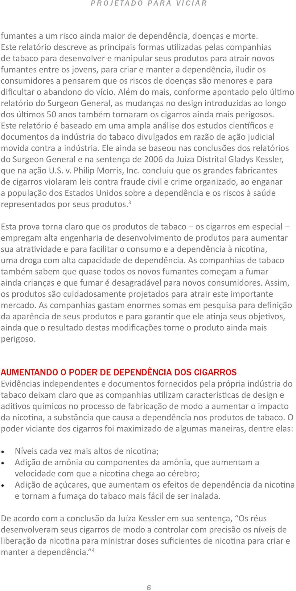 dependência, iludir os consumidores a pensarem que os riscos de doenças são menores e para dificultar o abandono do vício.