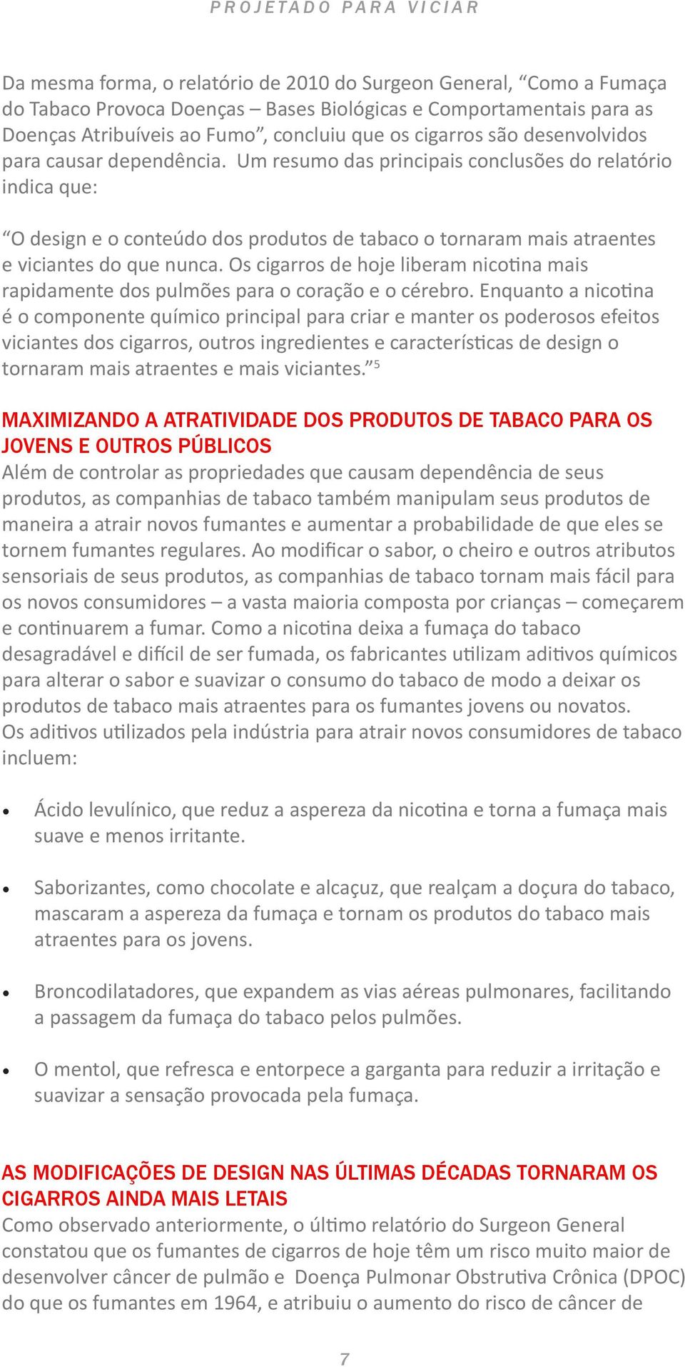 Os cigarros de hoje liberam nicotina mais rapidamente dos pulmões para o coração e o cérebro.