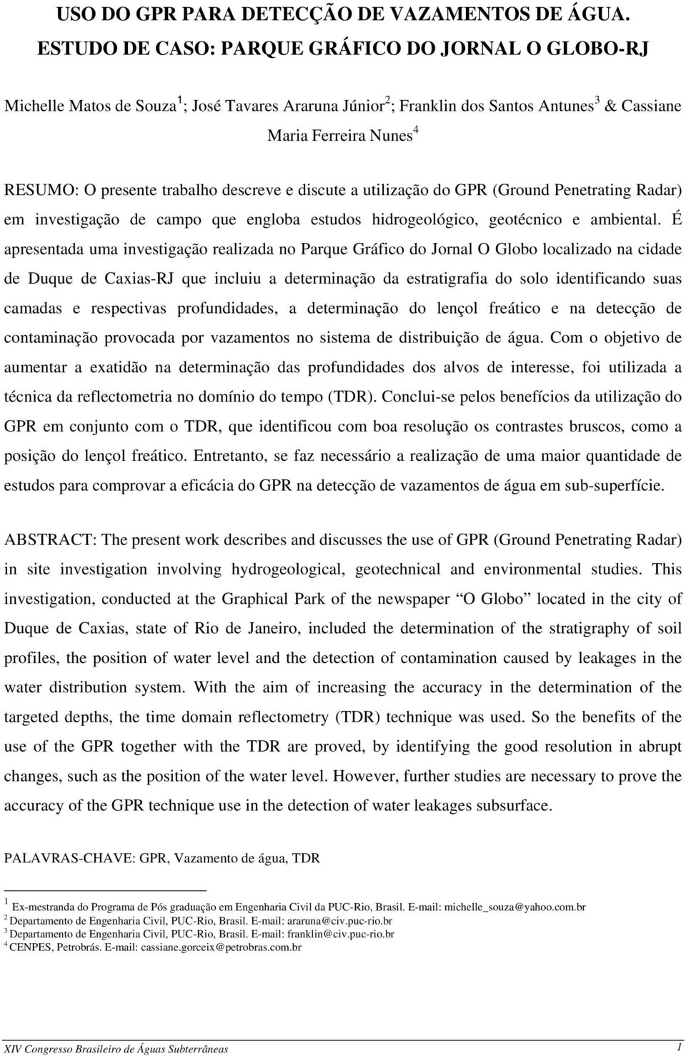 trabalho descreve e discute a utilização do GPR (Ground Penetrating Radar) em investigação de campo que engloba estudos hidrogeológico, geotécnico e ambiental.