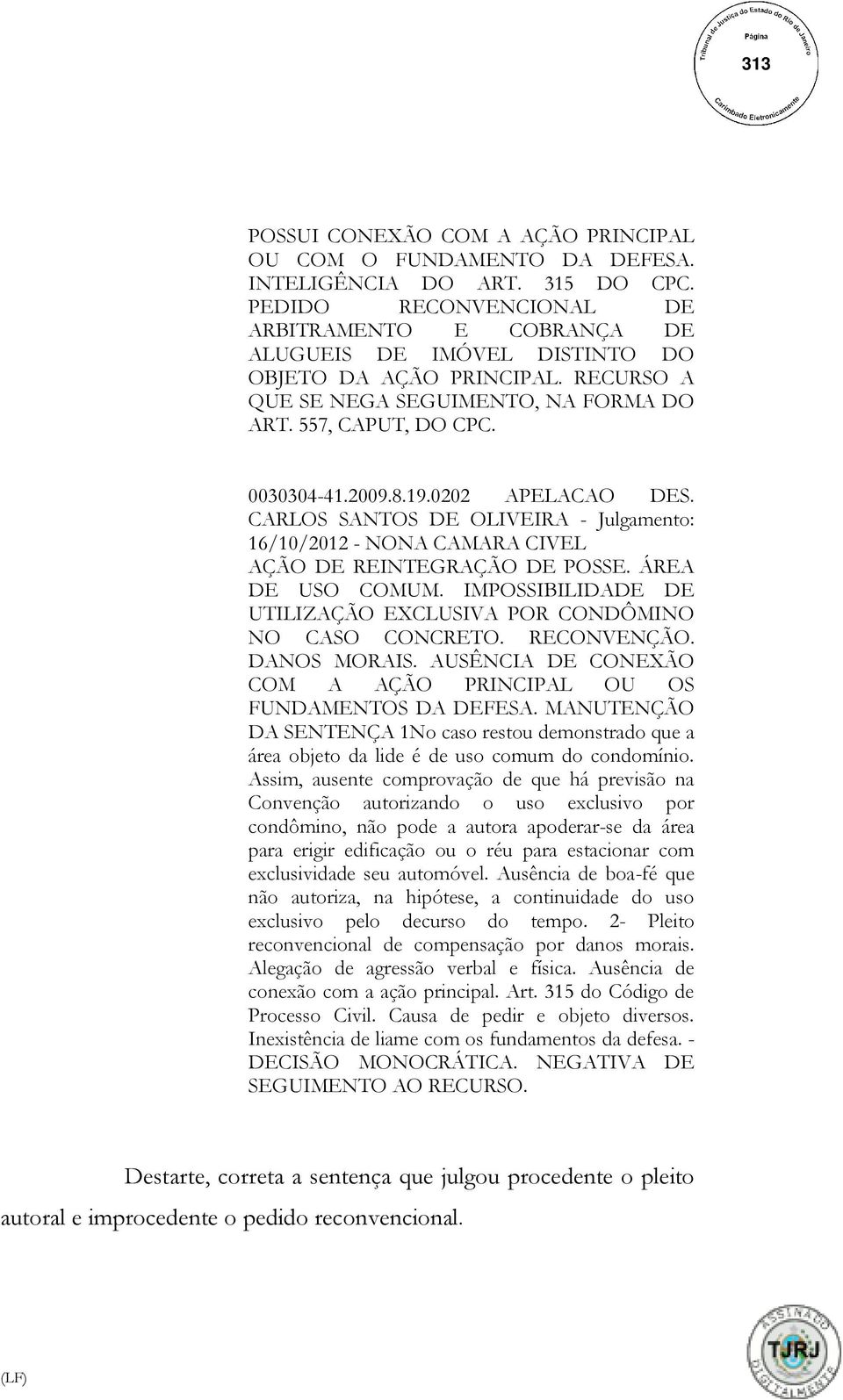 19.0202 APELACAO DES. CARLOS SANTOS DE OLIVEIRA - Julgamento: 16/10/2012 - NONA CAMARA CIVEL AÇÃO DE REINTEGRAÇÃO DE POSSE. ÁREA DE USO COMUM.