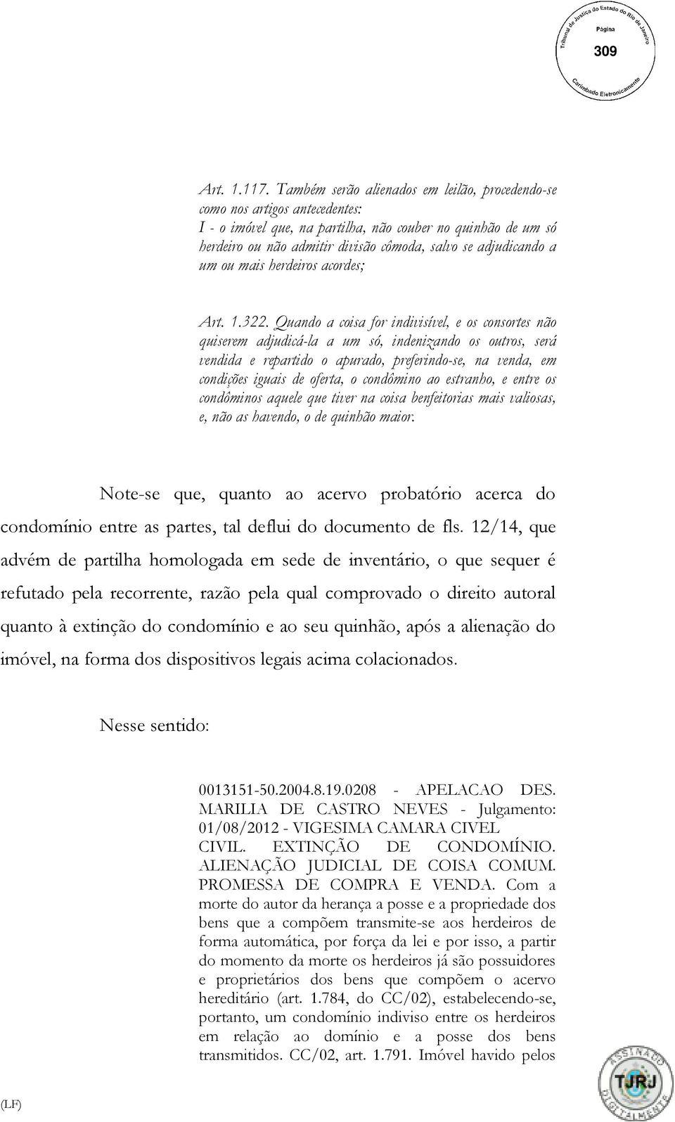 adjudicando a um ou mais herdeiros acordes; Art. 1.322.