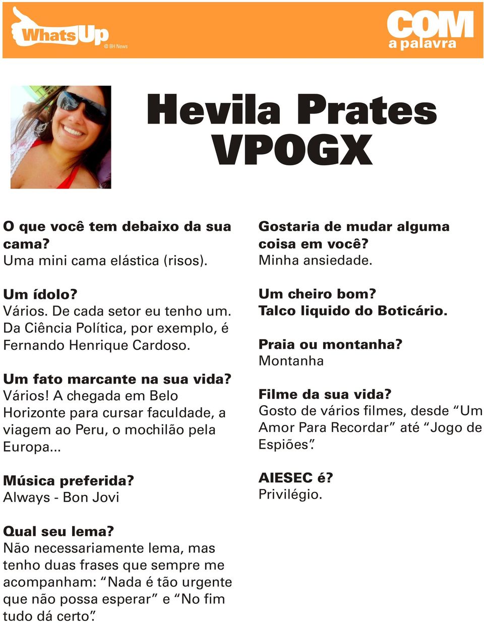 .. Música preferida? Always - Bon Jovi Gostaria de mudar alguma coisa em você? Minha ansiedade. Um cheiro bom? Talco liquido do Boticário. Praia ou montanha? Montanha Filme da sua vida?