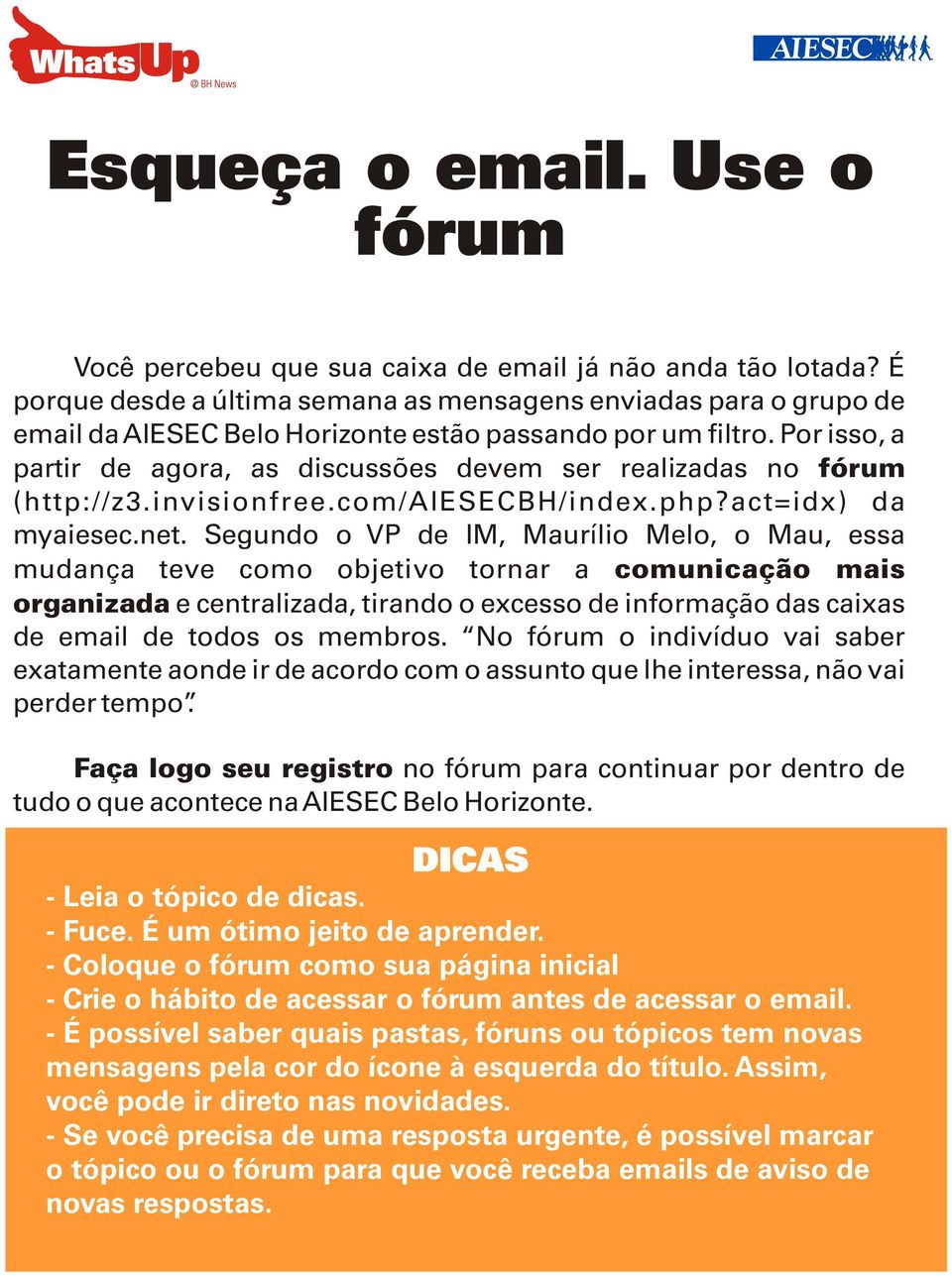 Por isso, a partir de agora, as discussões devem ser realizadas no fórum (http://z3.invisionfree.com/aiesecbh/index.php?act=idx) da myaiesec.net.