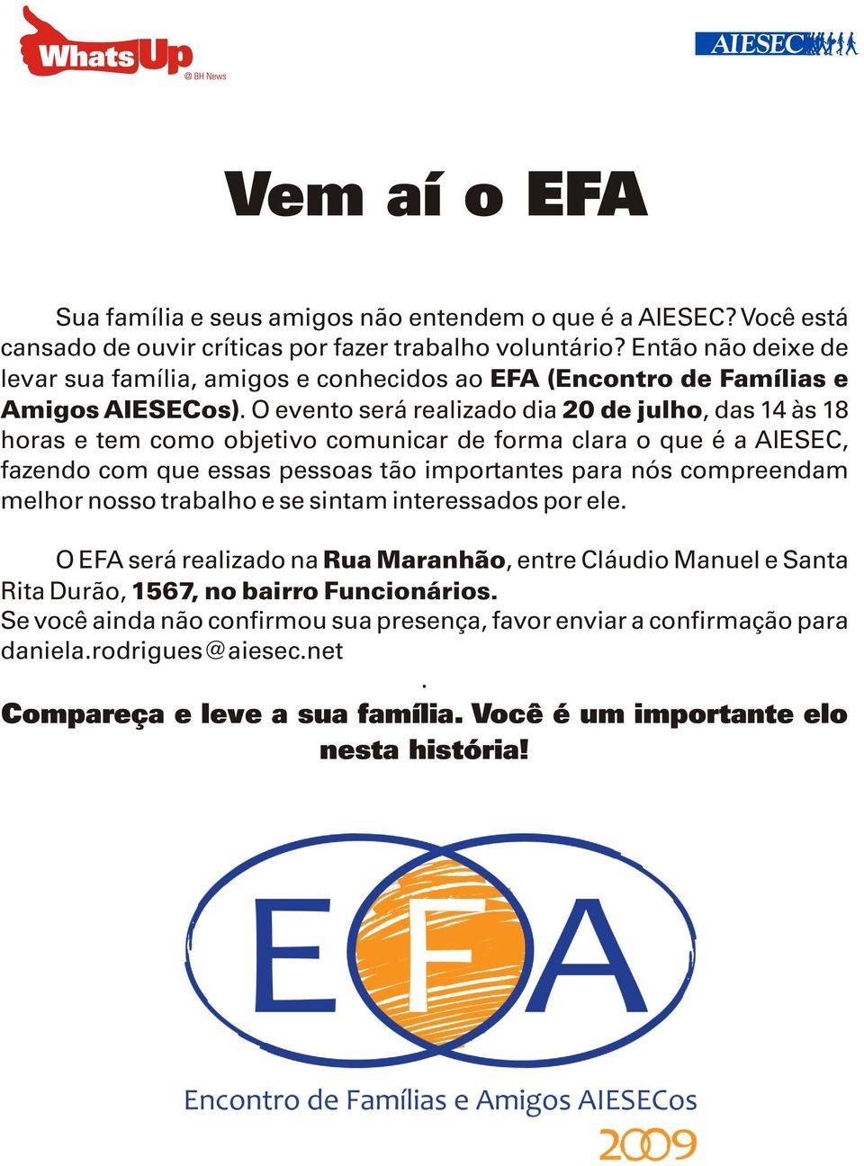 O evento será realizado dia 20 de julho, das 14 às 18 horas e tem como objetivo comunicar de forma clara o que é a AIESEC, fazendo com que essas pessoas tão importantes para nós compreendam