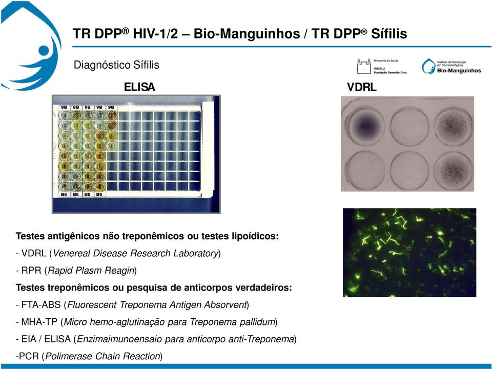 verdadeiros: - FTA-ABS (Fluorescent Treponema Antigen Absorvent) - MHA-TP (Micro hemo-aglutinação para