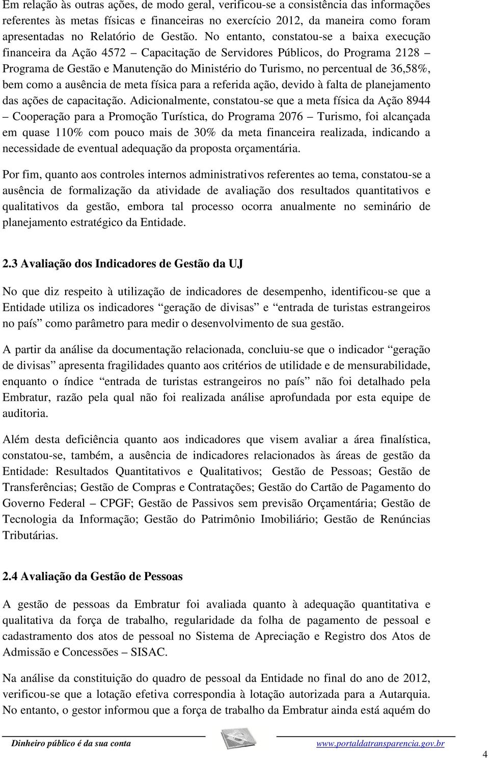 No entanto, constatou-se a baixa execução financeira da Ação 4572 Capacitação de Servidores Públicos, do Programa 2128 Programa de Gestão e Manutenção do Ministério do Turismo, no percentual de