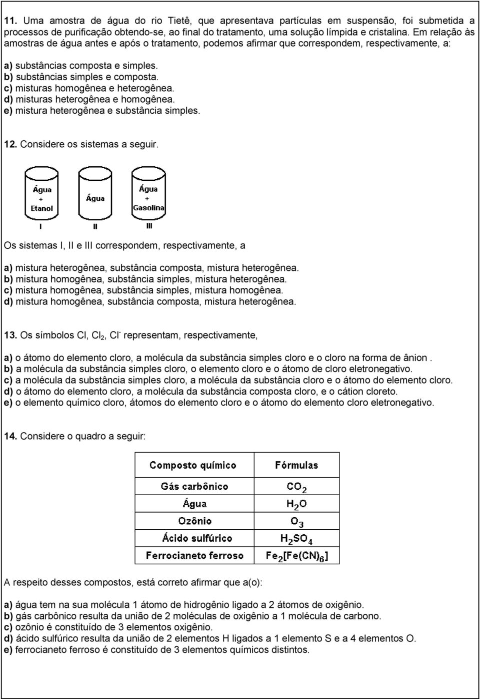 c) misturas homogênea e heterogênea. d) misturas heterogênea e homogênea. e) mistura heterogênea e substância simples. 12. Considere os sistemas a seguir.