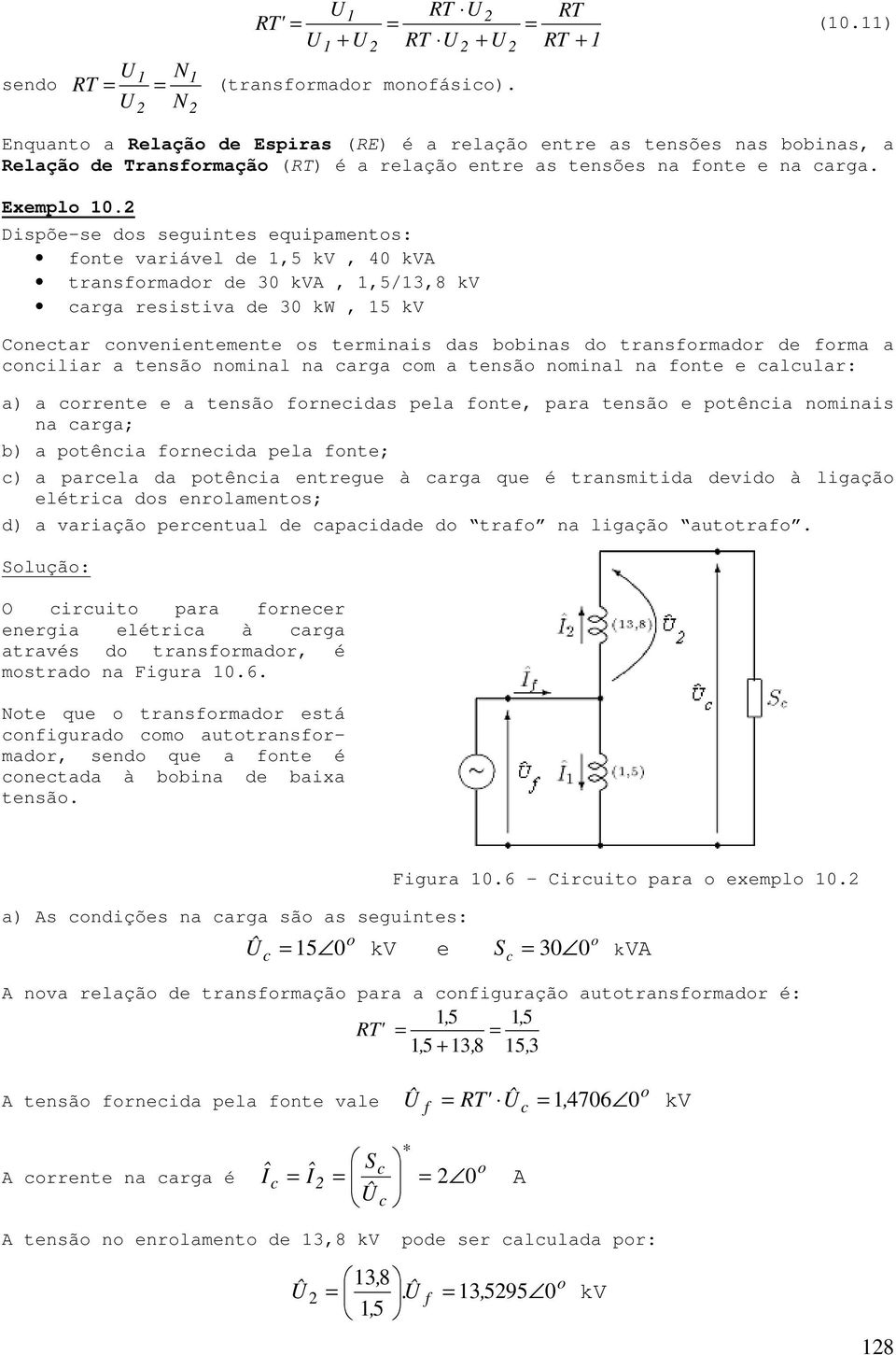 Dispõe-se ds seguintes equipaments: fnte variável de,5 kv, 40 kva transfrmadr de 30 kva,,5/3,8 kv carga resistiva de 30 kw, 5 kv Cnectar cnvenientemente s terminais das bbinas d transfrmadr de frma a