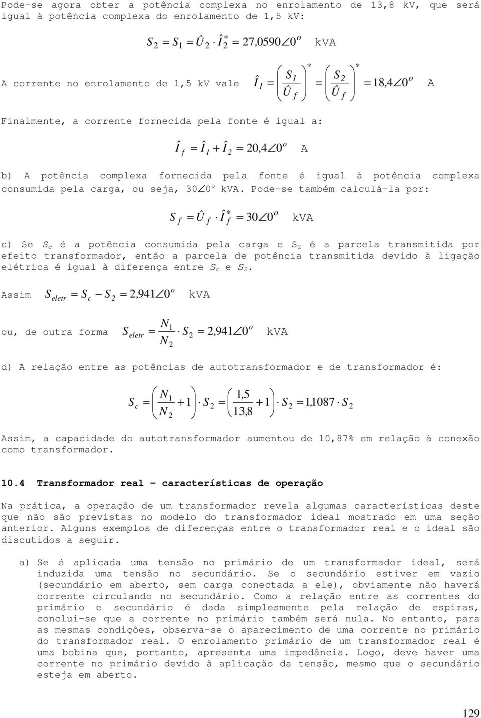 Pde-se também calculá-la pr: f f f S = Û Î = 30 0 kva c) Se S c é a ptência cnsumida pela carga e S é a parcela transmitida pr efeit transfrmadr, entã a parcela de ptência transmitida devid à ligaçã