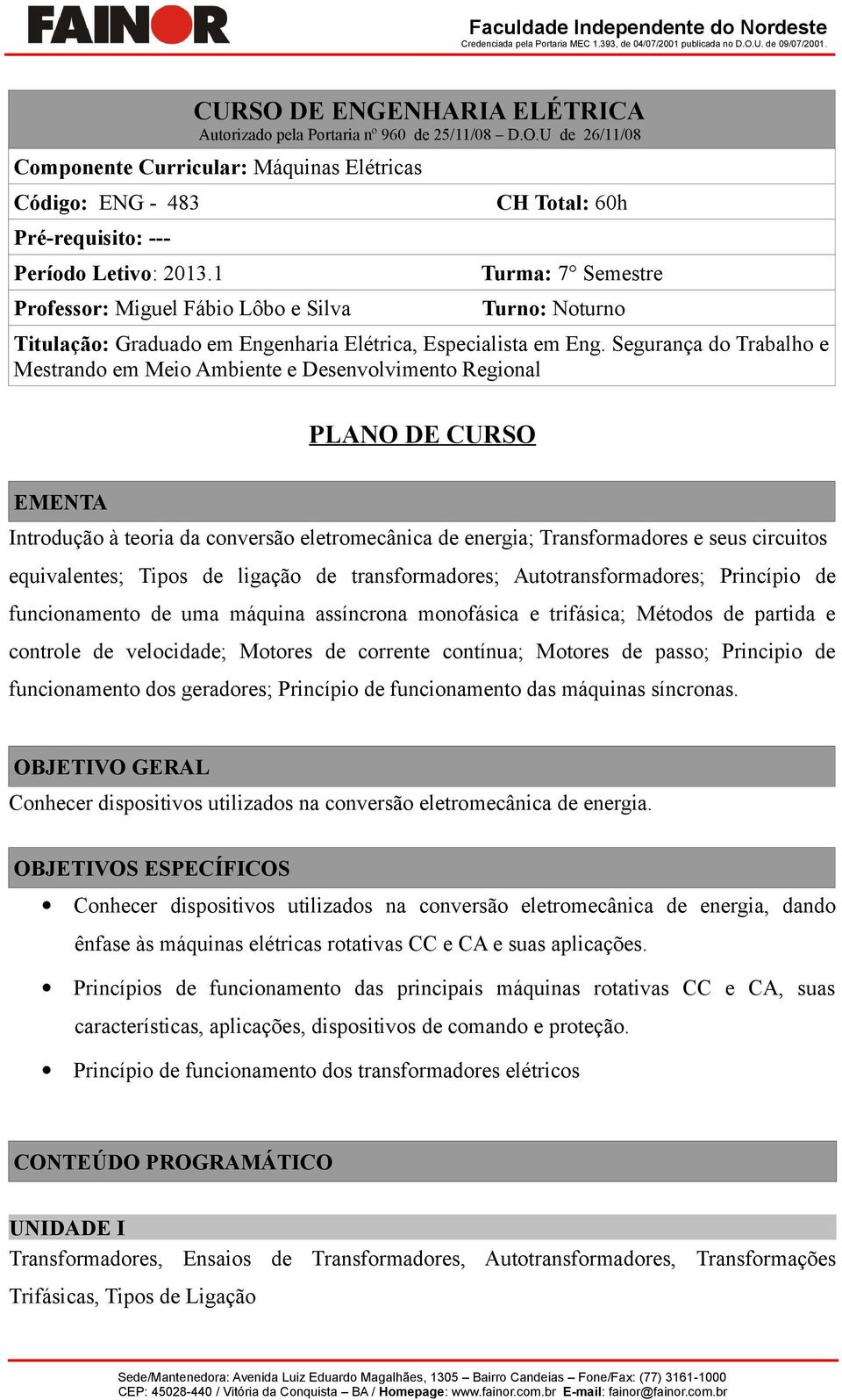 Segurança do Trabalho e Mestrando em Meio Ambiente e Desenvolvimento Regional PLANO DE CURSO EMENTA Introdução à teoria da conversão eletromecânica de energia; Transformadores e seus circuitos