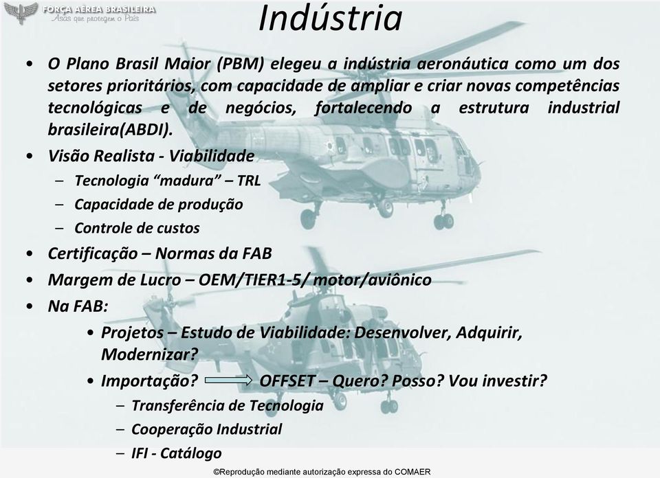 Visão Realista - Viabilidade Tecnologia madura TRL Capacidade de produção Controle de custos Certificação Normas da FAB Margem de Lucro