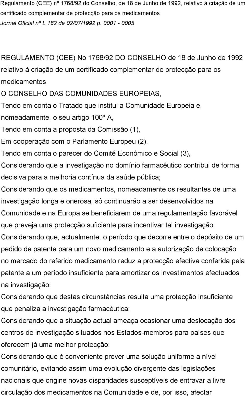 Tendo em conta o Tratado que institui a Comunidade Europeia e, nomeadamente, o seu artigo 100º A, Tendo em conta a proposta da Comissão (1), Em cooperação com o Parlamento Europeu (2), Tendo em conta