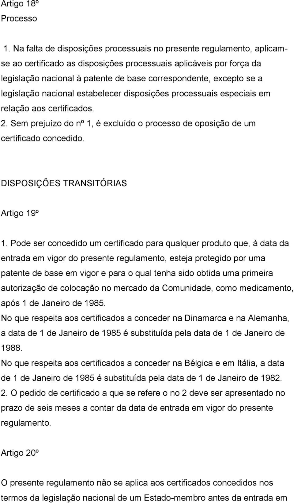 se a legislação nacional estabelecer disposições processuais especiais em relação aos certificados. 2. Sem prejuízo do nº 1, é excluído o processo de oposição de um certificado concedido.