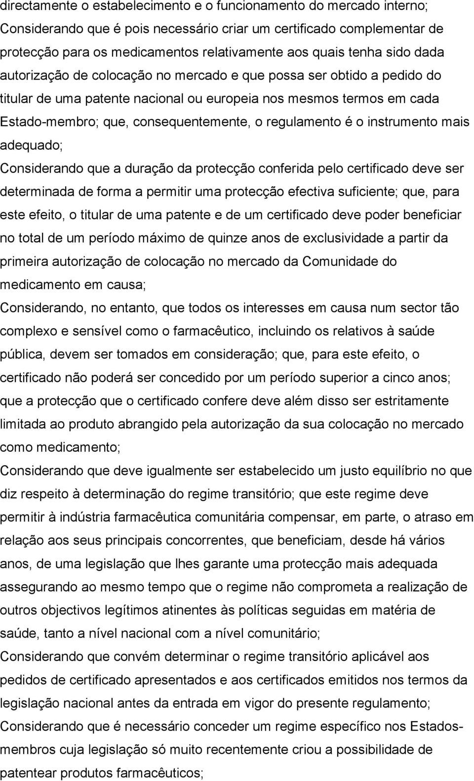 regulamento é o instrumento mais adequado; Considerando que a duração da protecção conferida pelo certificado deve ser determinada de forma a permitir uma protecção efectiva suficiente; que, para