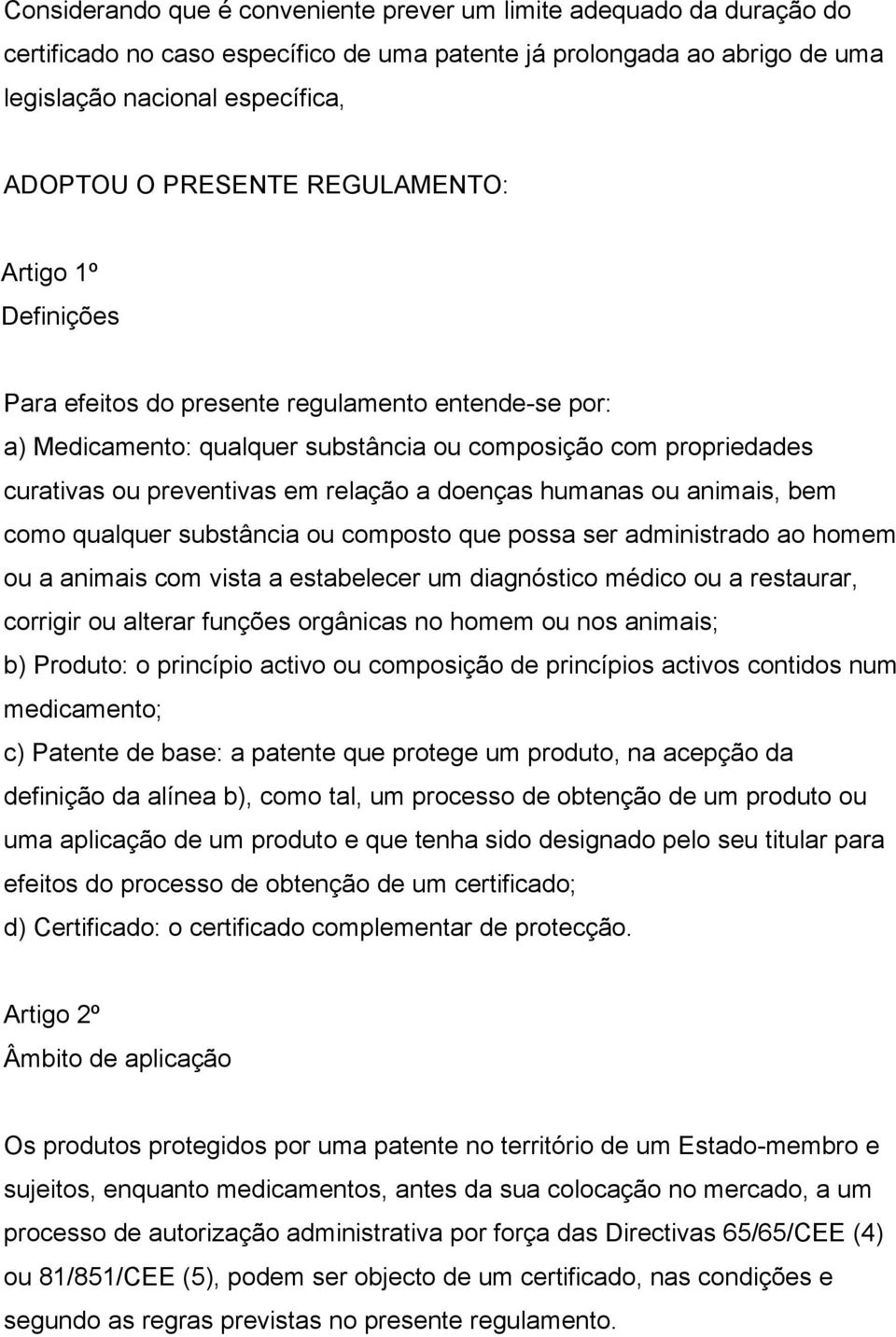 humanas ou animais, bem como qualquer substância ou composto que possa ser administrado ao homem ou a animais com vista a estabelecer um diagnóstico médico ou a restaurar, corrigir ou alterar funções