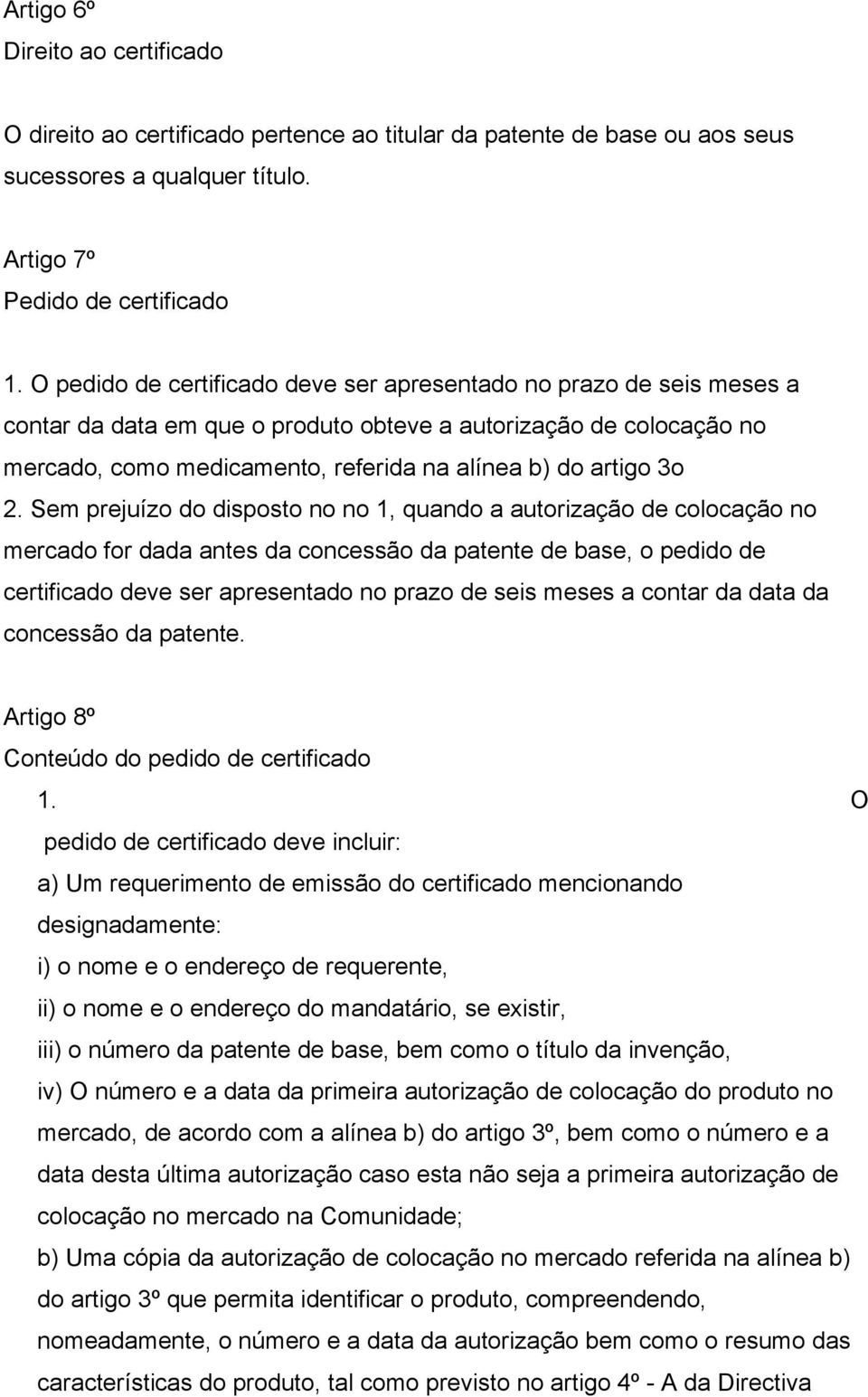 3o 2. Sem prejuízo do disposto no no 1, quando a autorização de colocação no mercado for dada antes da concessão da patente de base, o pedido de certificado deve ser apresentado no prazo de seis