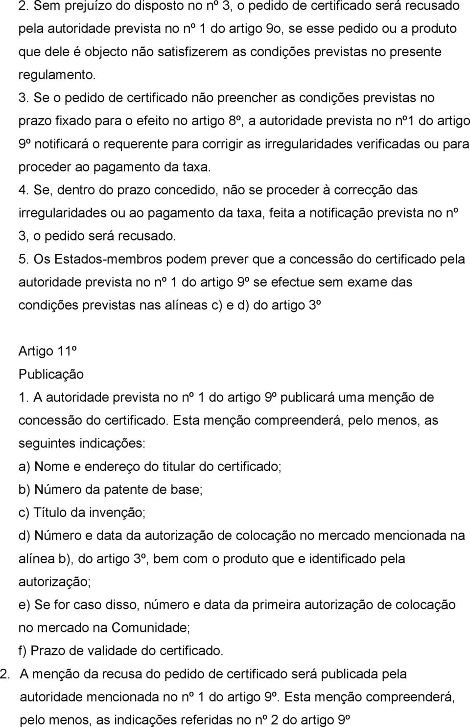 Se o pedido de certificado não preencher as condições previstas no prazo fixado para o efeito no artigo 8º, a autoridade prevista no nº1 do artigo 9º notificará o requerente para corrigir as