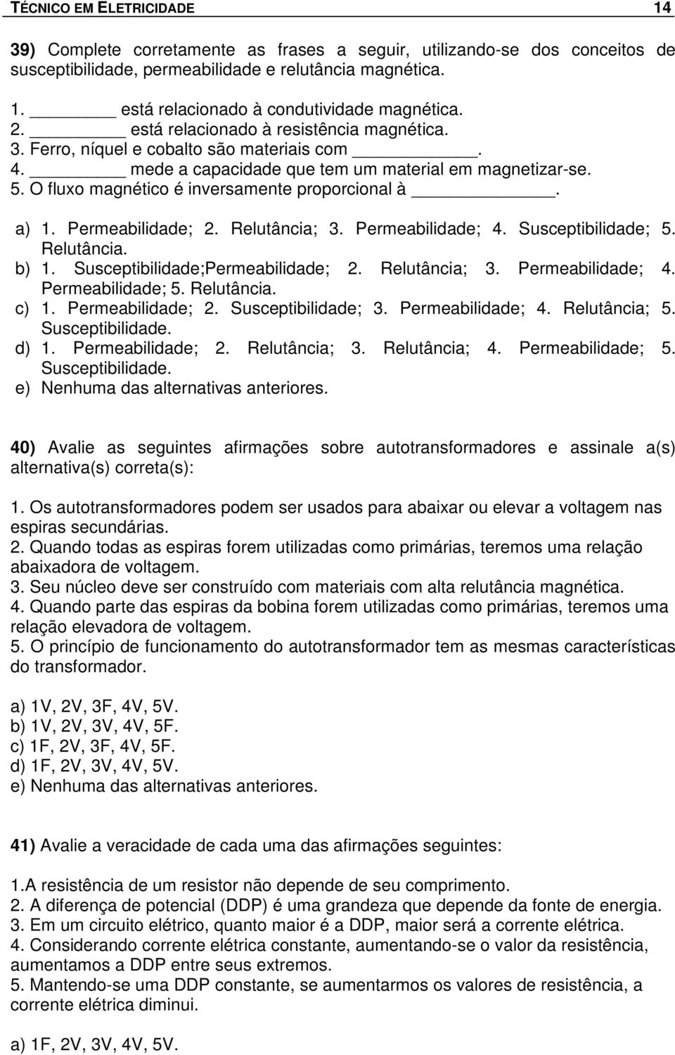 O fluxo magnético é inversamente proporcional à. a) 1. Permeabilidade; 2. Relutância; 3. Permeabilidade; 4. Susceptibilidade; 5. Relutância. b) 1. Susceptibilidade;Permeabilidade; 2. Relutância; 3. Permeabilidade; 4. Permeabilidade; 5.