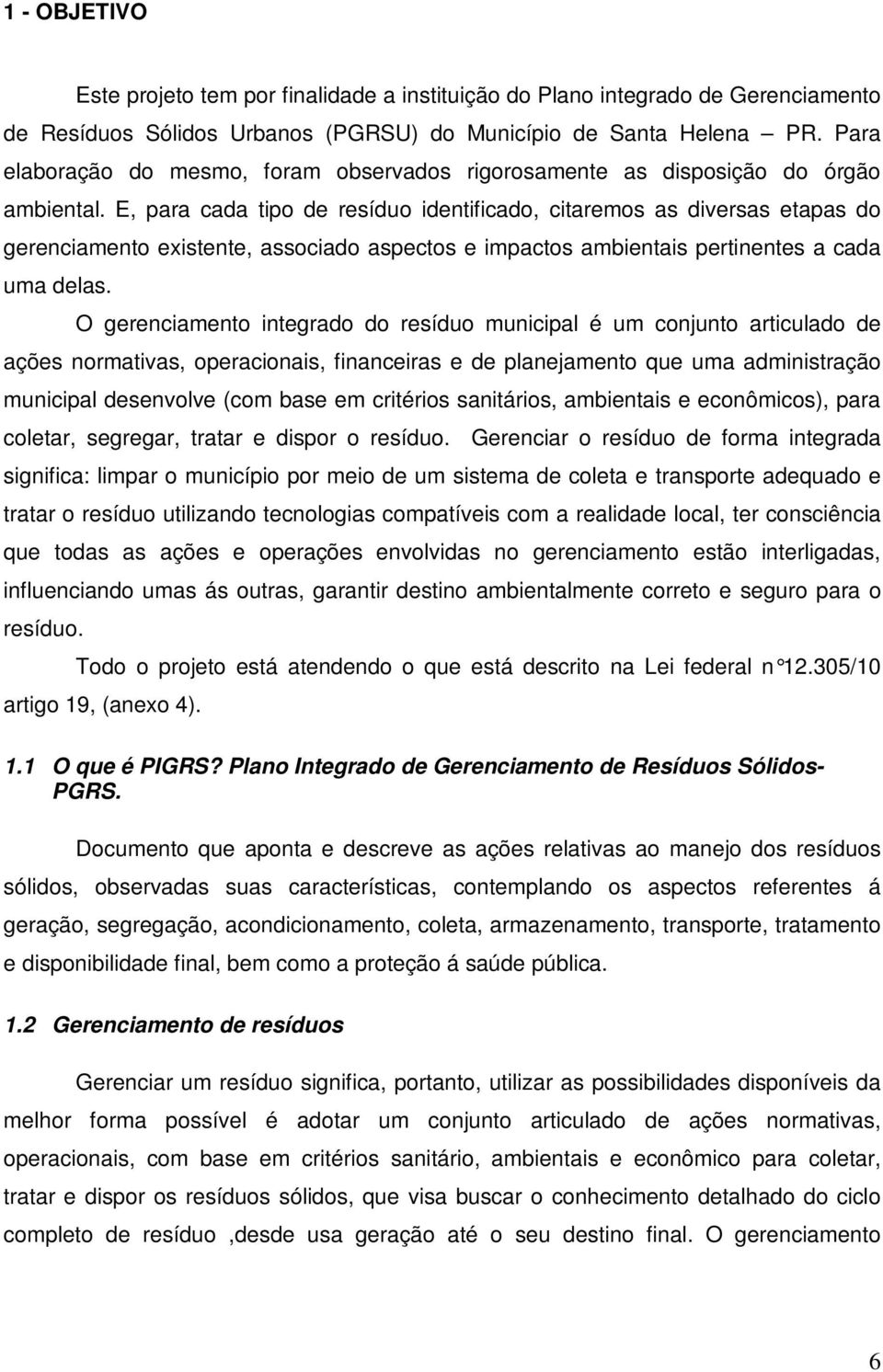 E, para cada tipo de resíduo identificado, citaremos as diversas etapas do gerenciamento existente, associado aspectos e impactos ambientais pertinentes a cada uma delas.