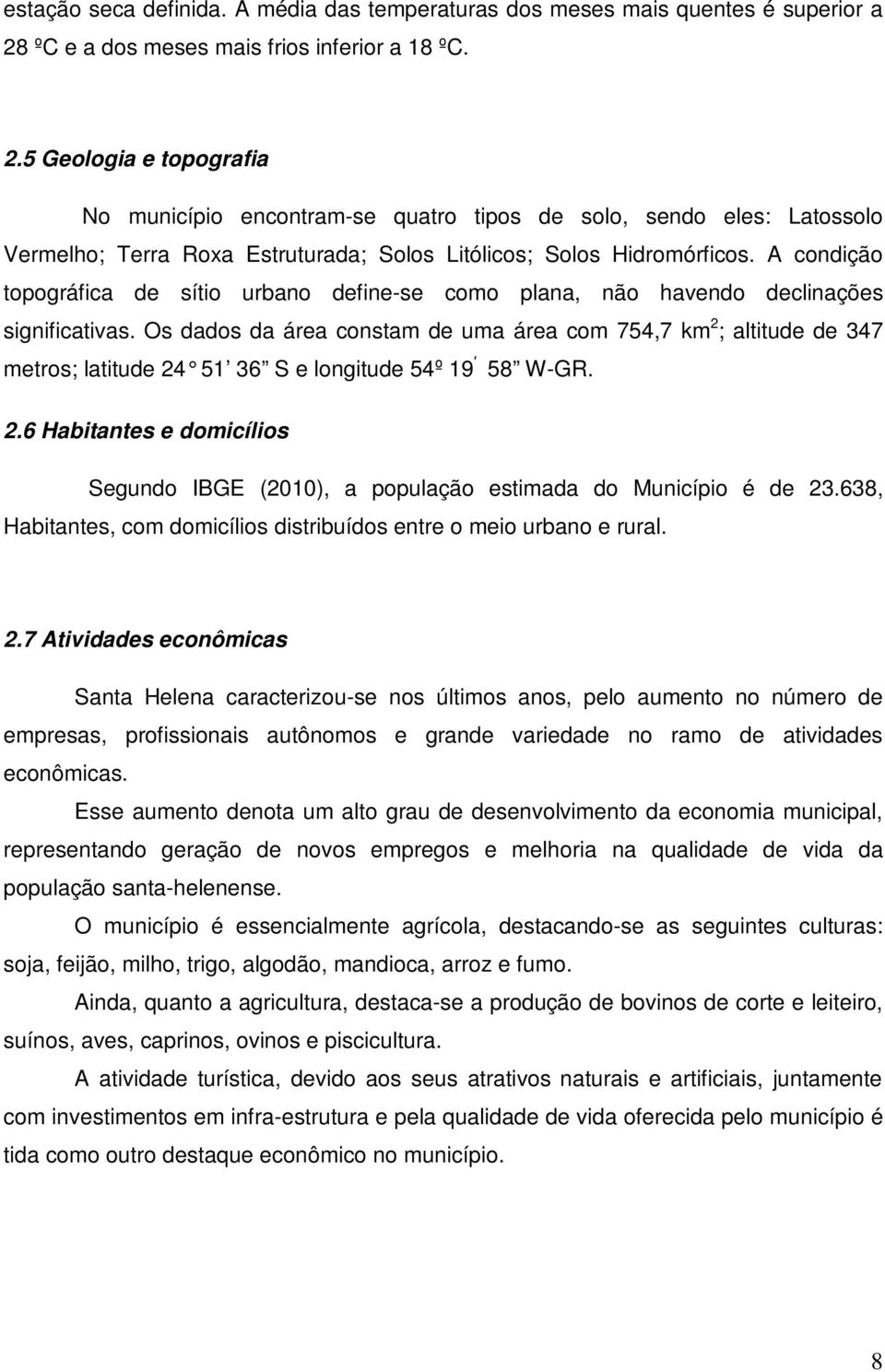 5 Geologia e topografia No município encontram-se quatro tipos de solo, sendo eles: Latossolo Vermelho; Terra Roxa Estruturada; Solos Litólicos; Solos Hidromórficos.