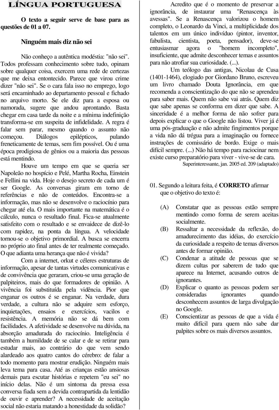 Se o cara fala isso no emprego, logo será encaminhado ao departamento pessoal e fichado no arquivo morto. Se ele diz para a esposa ou namorada, sugere que andou aprontando.