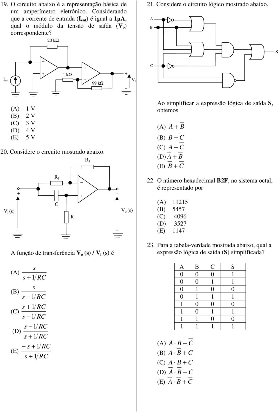 R 1 Ao simplificar a expressão lógica de saída S, obtemos A B B C A C A B B C V i (s) R 1 C R V o (s) 22.