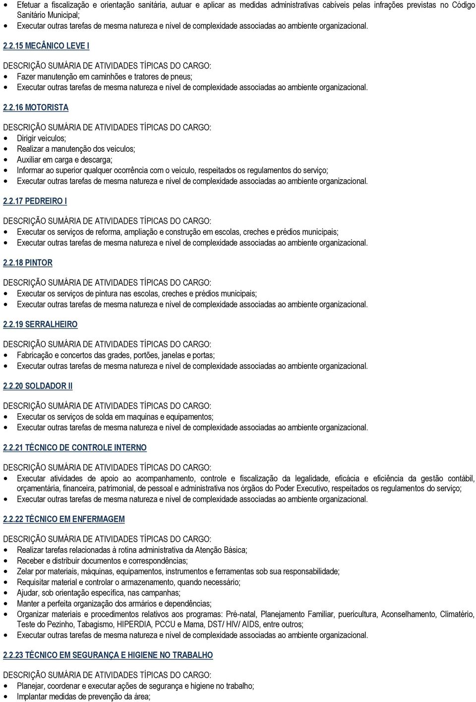 2.17 PEDREIRO I Executar os serviços de reforma, ampliação e construção em escolas, creches e prédios municipais; 2.2.18 PINTOR Executar os serviços de pintura nas escolas, creches e prédios municipais; 2.