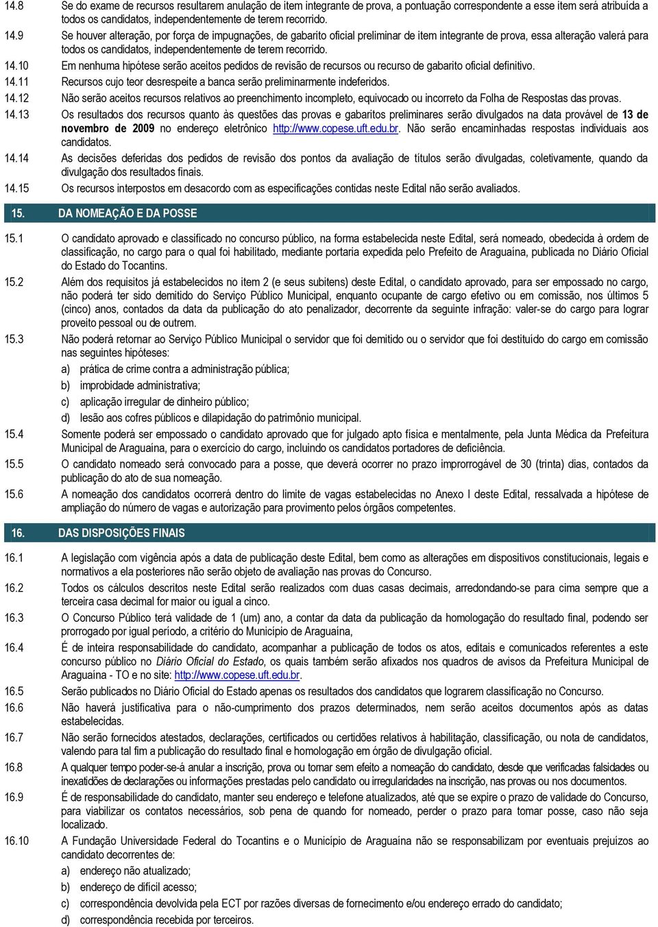 10 Em nenhuma hipótese serão aceitos pedidos de revisão de recursos ou recurso de gabarito oficial definitivo. 14.