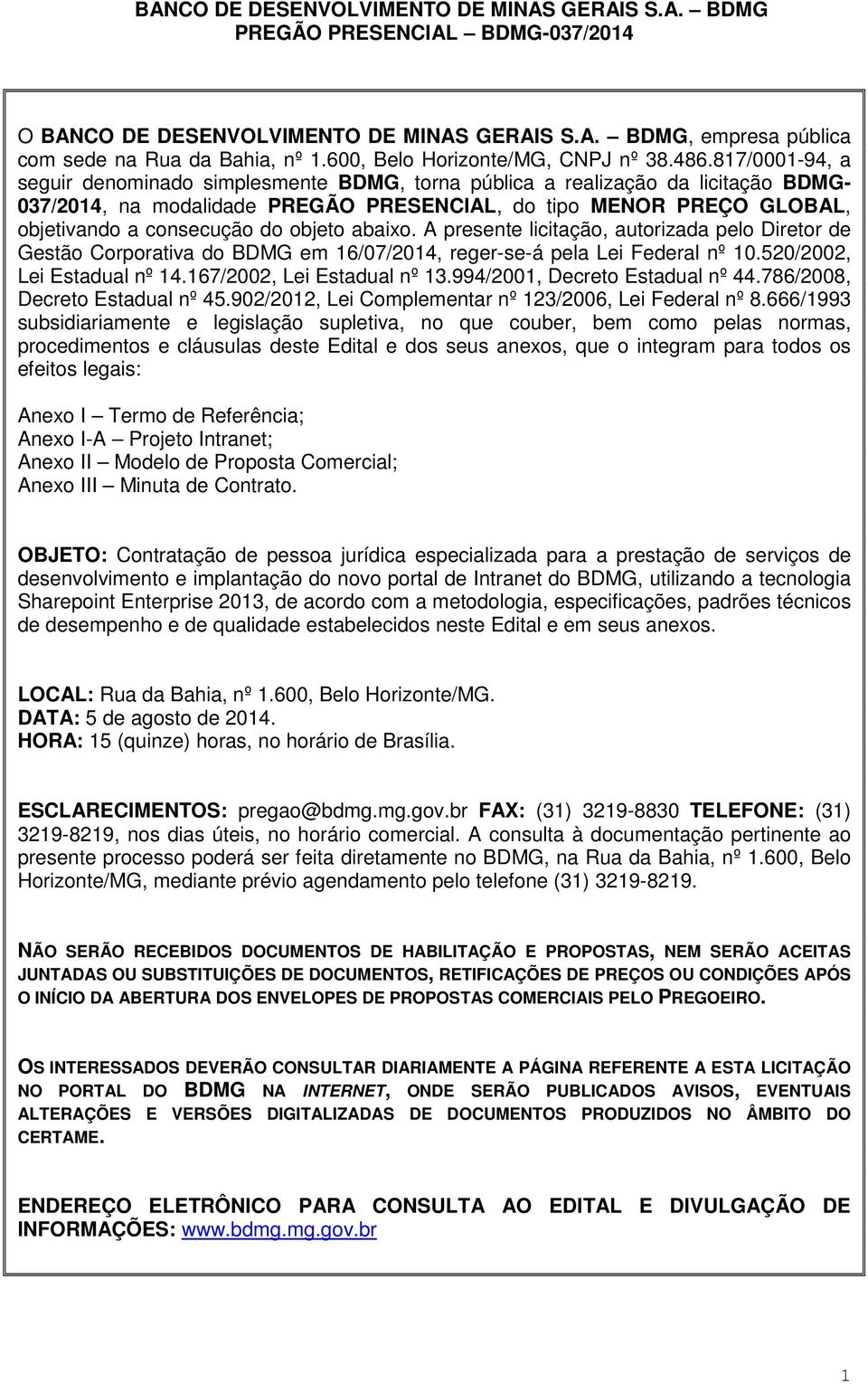 objeto abaixo. A presente licitação, autorizada pelo Diretor de Gestão Corporativa do BDMG em 16/07/2014, reger-se-á pela Lei Federal nº 10.520/2002, Lei Estadual nº 14.167/2002, Lei Estadual nº 13.